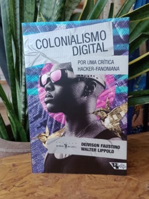 Colonialismo Digital: Por Uma Crítica Hacker - Fanoniana -  Deivison Faustino Walter Lippold